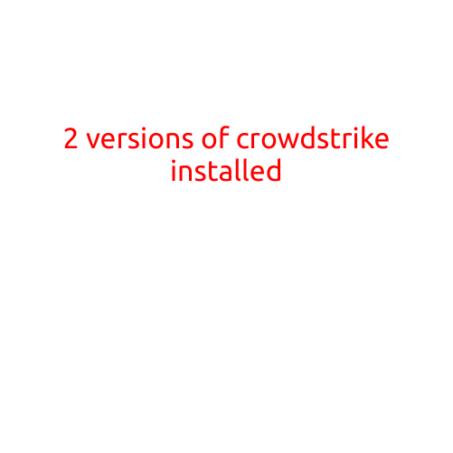 Title: "2 Versions of CrowdStrike Installed: What You Need to Know"