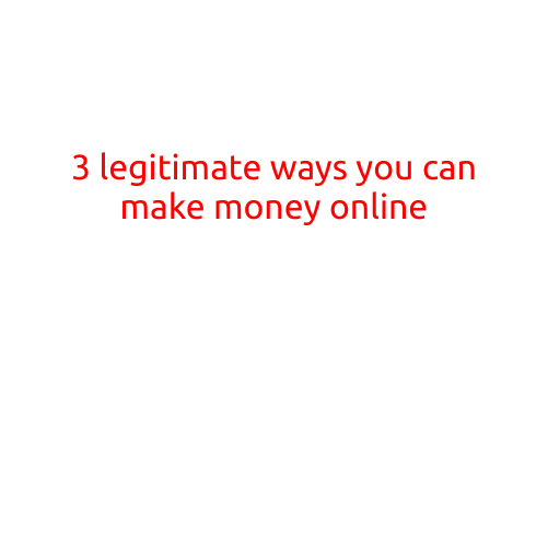 3 Legitimate Ways You Can Make Money Online