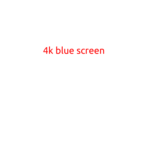 4K Blue Screen: A Guide to Troubleshooting and Fixing the Issue