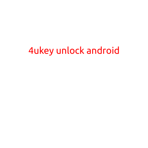 4uKey Unlock Android: A Quick and Effective Solution to Unlock Your Device