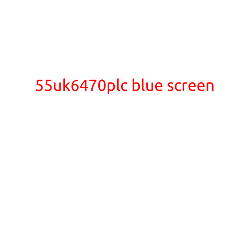 55UK6470PLC Blue Screen: Troubleshooting Guide