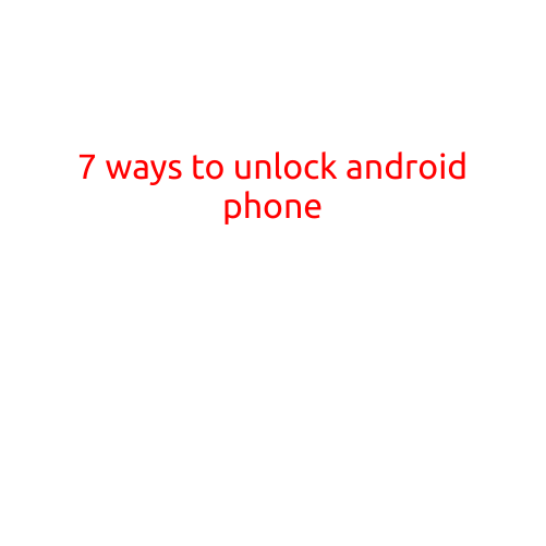 7 Ways to Unlock Your Android Phone