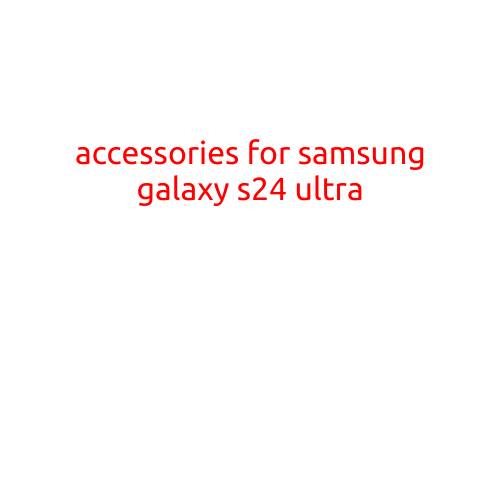 Accessories for Samsung Galaxy S24 Ultra: Elevate Your Mobile Experience