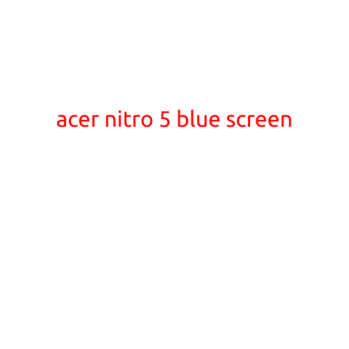 Acer Nitro 5: The Frustrating Blue Screen of Death Issue