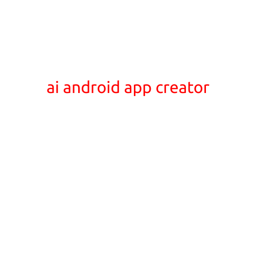 AI Android App Creator: Revolutionizing Mobile App Development