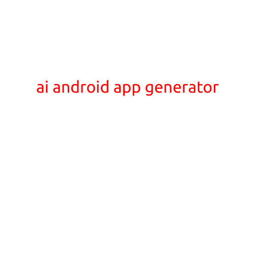 AI Android App Generator: Revolutionizing Mobile App Development