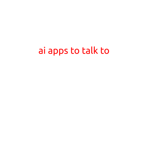 AI Apps to Talk To: Exploring the World of Conversational Interfaces