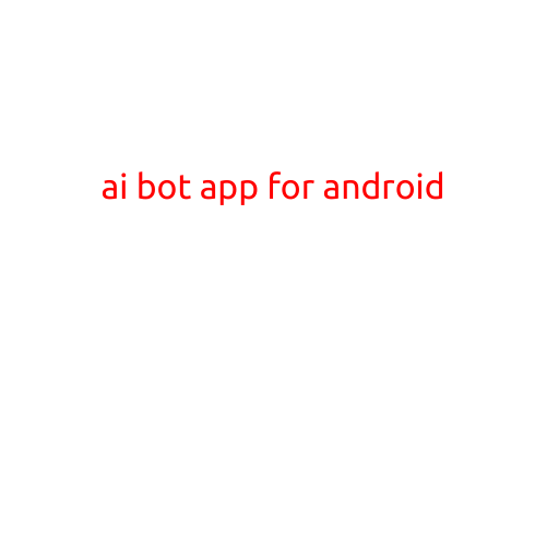 AI Bot App for Android: Revolutionizing Your Mobile Experience