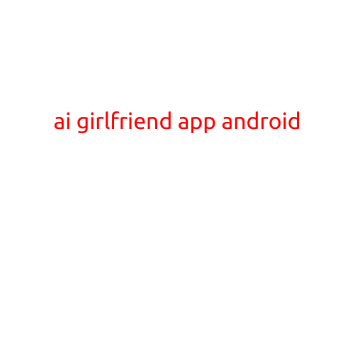 Title: "AI Girlfriend App for Android: Is Technology Taking Over Your Love Life?"