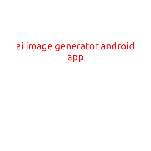 AI Image Generator Android App: Revolutionizing Artistic Expression