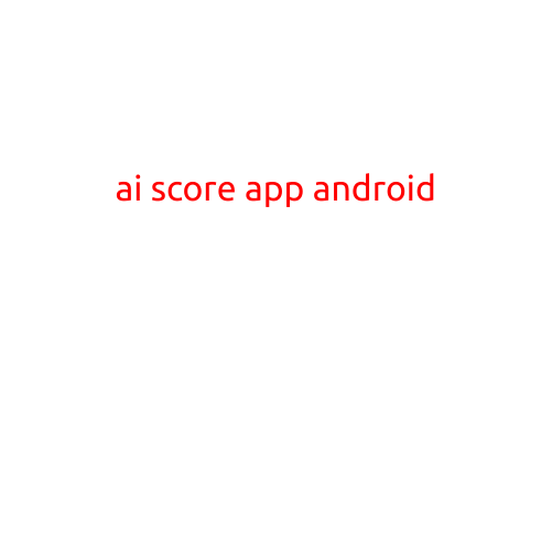 AI Score App for Android: Revolutionizing Your Professional and Personal Life