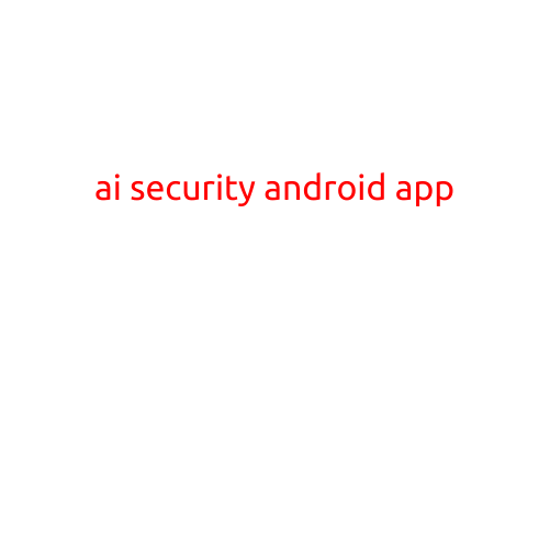 AI Security Android App: A Game-Changer for Smartphones