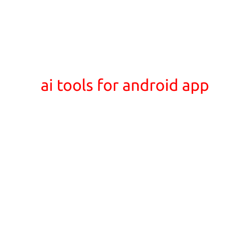 AI Tools for Android App Development: Revolutionizing Mobile Applications