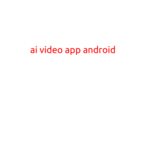 AI Video App for Android: Revolutionizing Mobile Video Creation