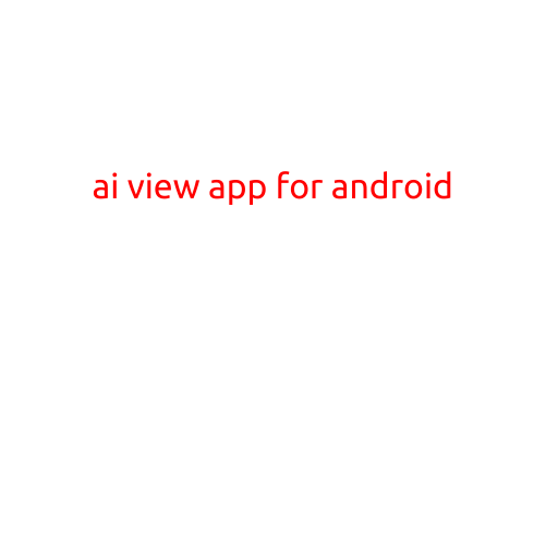 AI View App for Android: Revolutionizing the Way You Interact with Your Phone