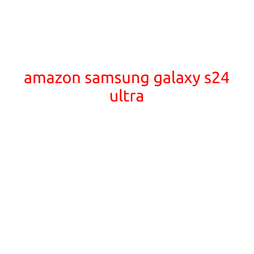 Amazon Samsung Galaxy S24 Ultra: A Game-Changing Smartphone