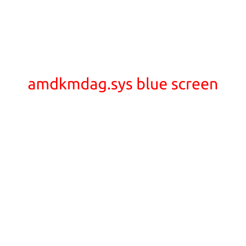 AMDkmdag.sys Blue Screen: Causes, Symptoms, and Solutions