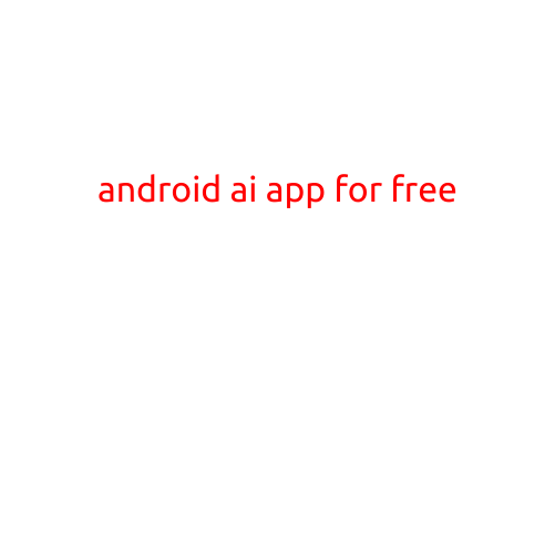 Android AI App for Free: Unlock the Power of Artificial Intelligence