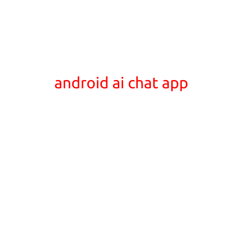 Android AI Chat App: Revolutionizing the Way We Communicate