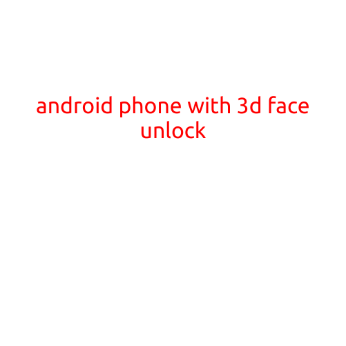 Android Phone with 3D Face Unlock: A Secure and Convenient Feature