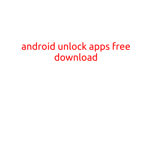 Android Unlock Apps Free Download: Unlock the Full Potential of Your Device