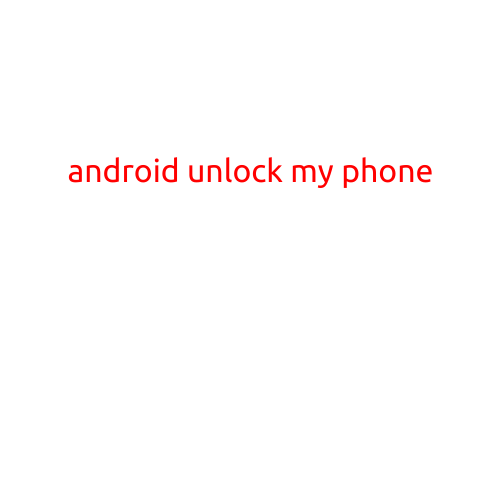 Android Unlock My Phone: A Step-by-Step Guide