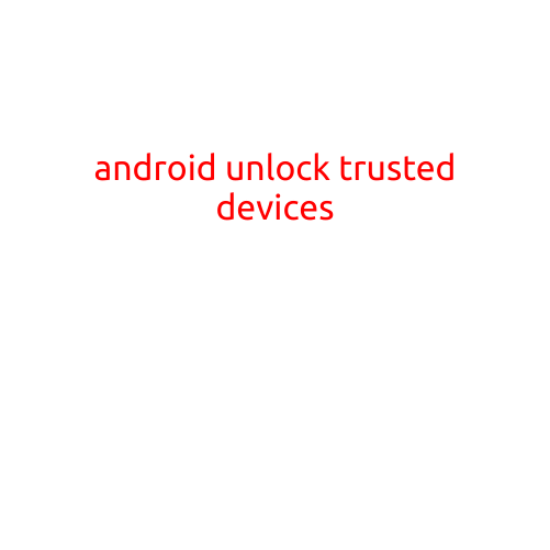 Android Unlock: How to Use Trusted Devices for Enhanced Security