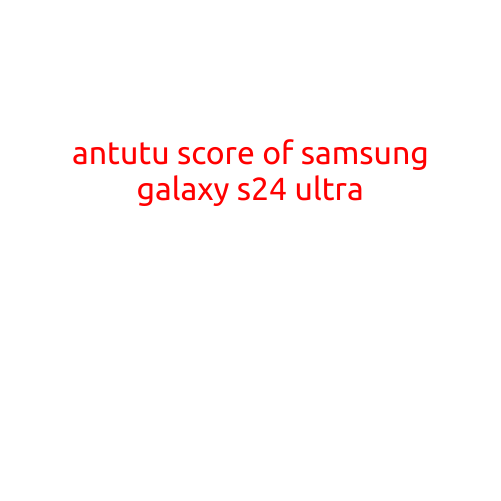 Antutu Score of Samsung Galaxy S24 Ultra: A Benchmark of Power and Performance