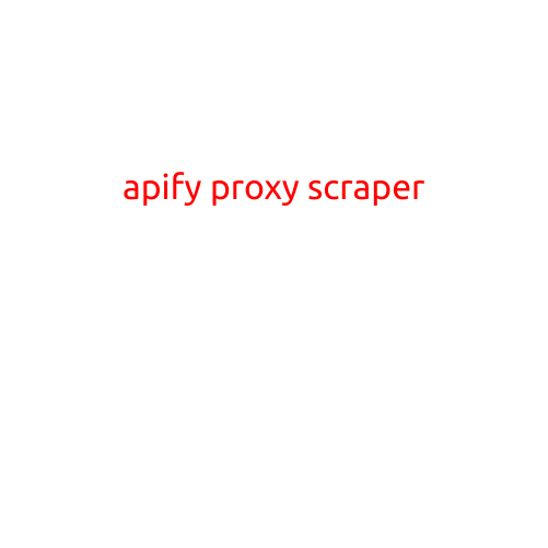 Apify Proxy Scraper: Revolutionizing Web Scraping with Proxy Servers