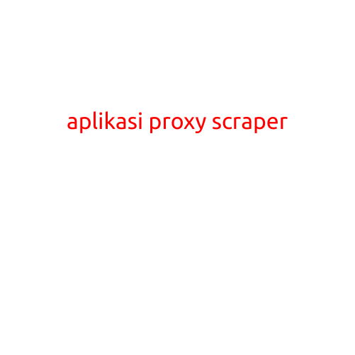 Aplikasi Proxy Scraper: Meningkatkan Kinerja Scrape Data dengan Akses Proxy