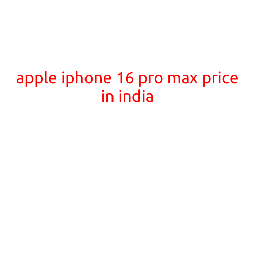 Apple iPhone 16 Pro Max Price in India: Everything You Need to Know