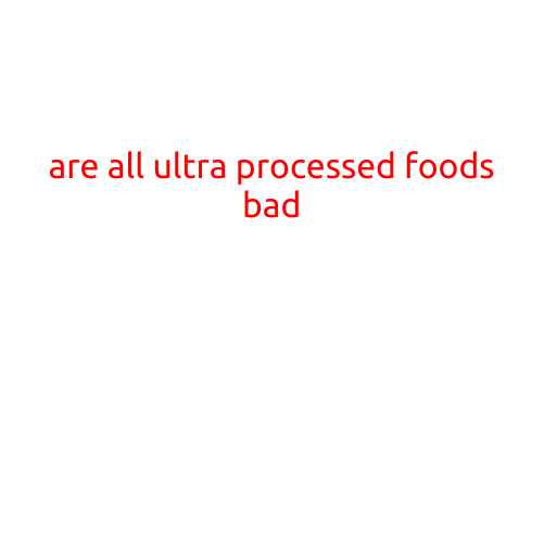 Are All Ultra-Processed Foods Bad?