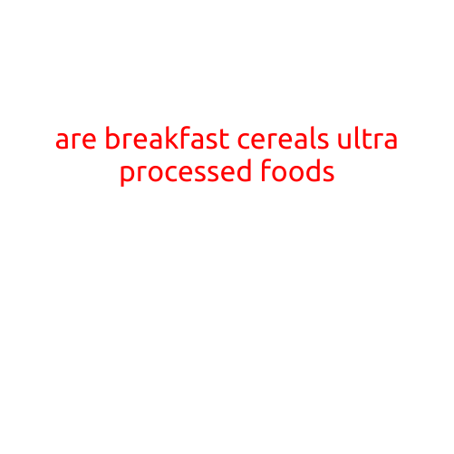 Are Breakfast Cereals Ultra-Processed Foods?