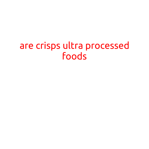 Are Crisps Ultra-Processed Foods?