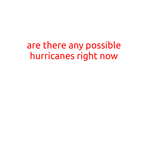 Are There Any Possible Hurricanes Right Now?