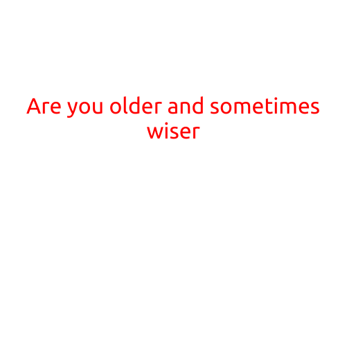 Are You Older and Sometimes Wiser?