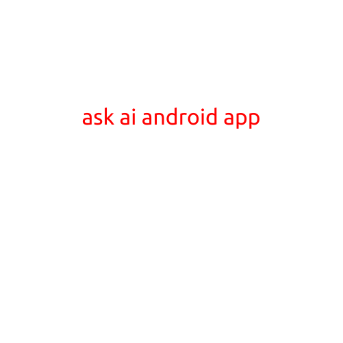 Ask AI: The Revolutionary Android App that Transforms the Way You Interact with Technology