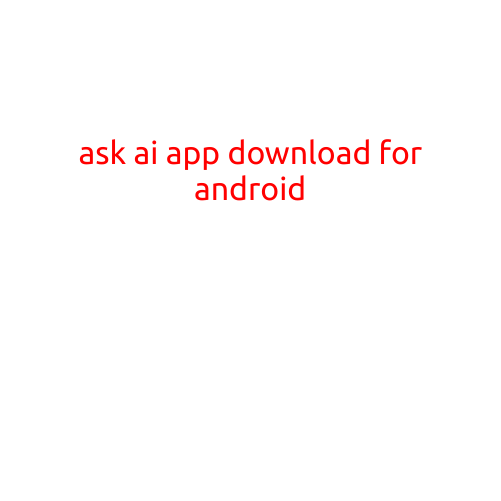 Ask AI App Download for Android: A Guide to Unlocking the Power of Artificial Intelligence