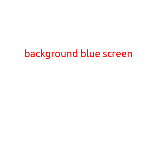 Background Blue Screen: Unraveling the Mystery