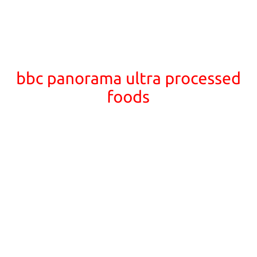 BBC Panorama: The Hidden Truth About Ultra-Processed Foods