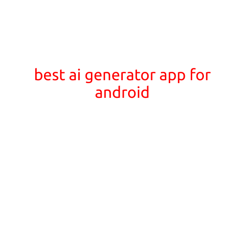 The Best AI Generator Apps for Android