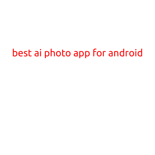 The Best AI Photo App for Android: Enhance Your Mobile Photography