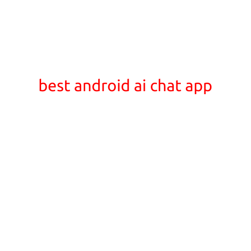 The Best Android AI Chat Apps for Conversational Fun