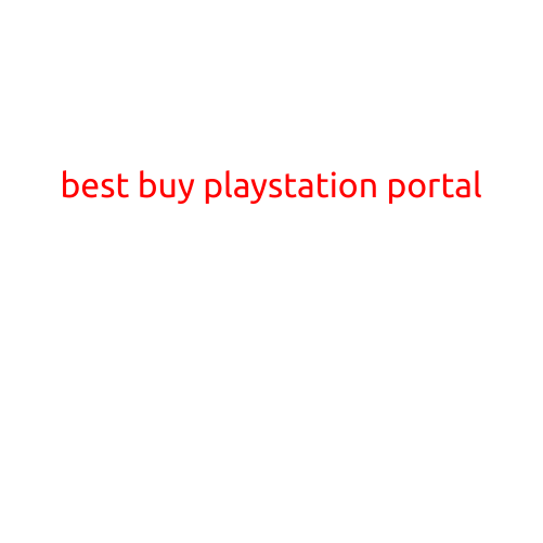 The Best Buy PlayStation Portal: Your One-Stop Shop for All Things PlayStation