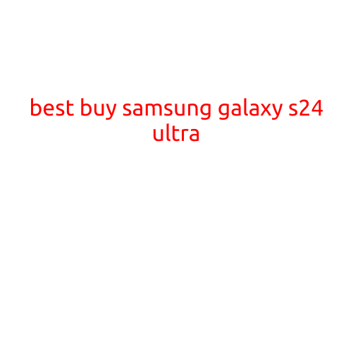 Best Buy Samsung Galaxy S24 Ultra: A Revolutionary Smartphone