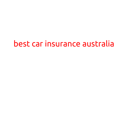 The Best Car Insurance in Australia: A Comprehensive Guide