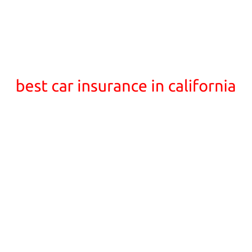 The Best Car Insurance in California: A Comprehensive Guide