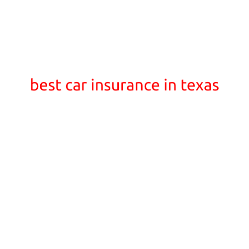 The Best Car Insurance in Texas: A Comprehensive Guide