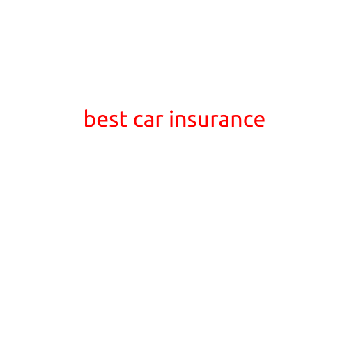 The Best Car Insurance: A Comprehensive Guide to Protecting Your Vehicle