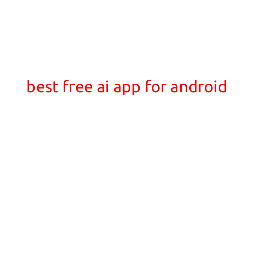 The Best Free AI App for Android: Unlocking Artificial Intelligence on Your Mobile Device